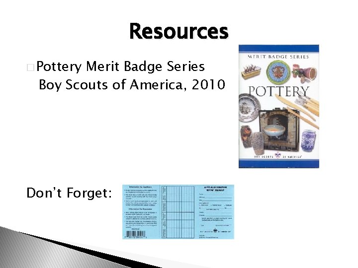 Resources � Pottery Merit Badge Series Boy Scouts of America, 2010 Don’t Forget: 
