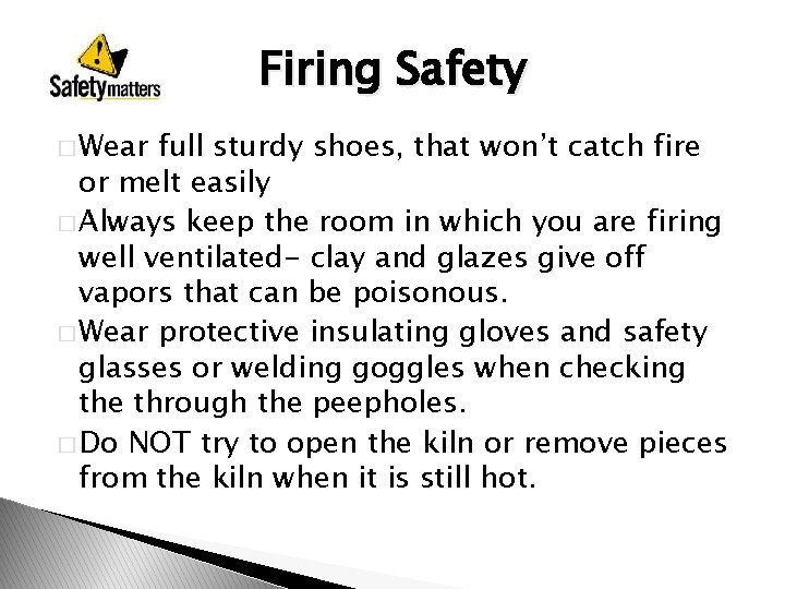 Firing Safety � Wear full sturdy shoes, that won’t catch fire or melt easily