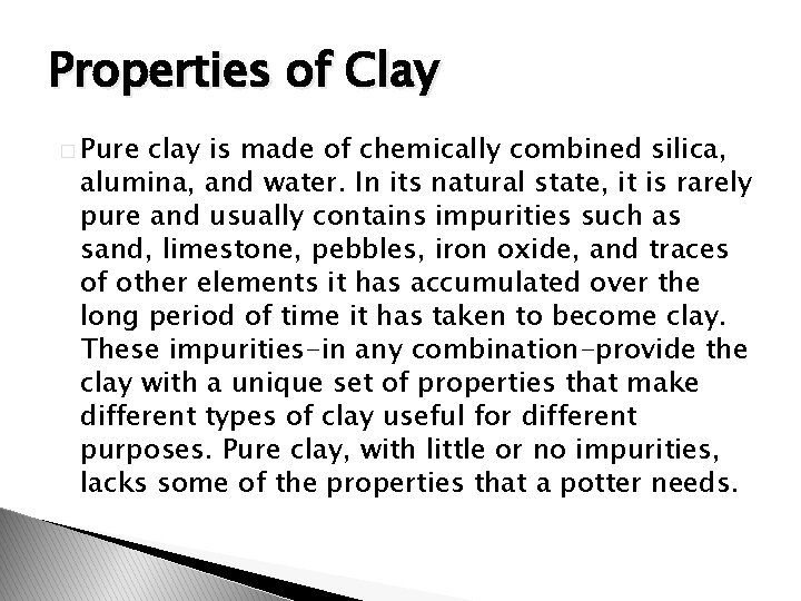 Properties of Clay � Pure clay is made of chemically combined silica, alumina, and