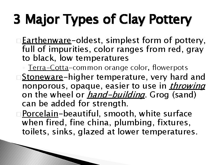 3 Major Types of Clay Pottery � Earthenware-oldest, simplest form of pottery, full of