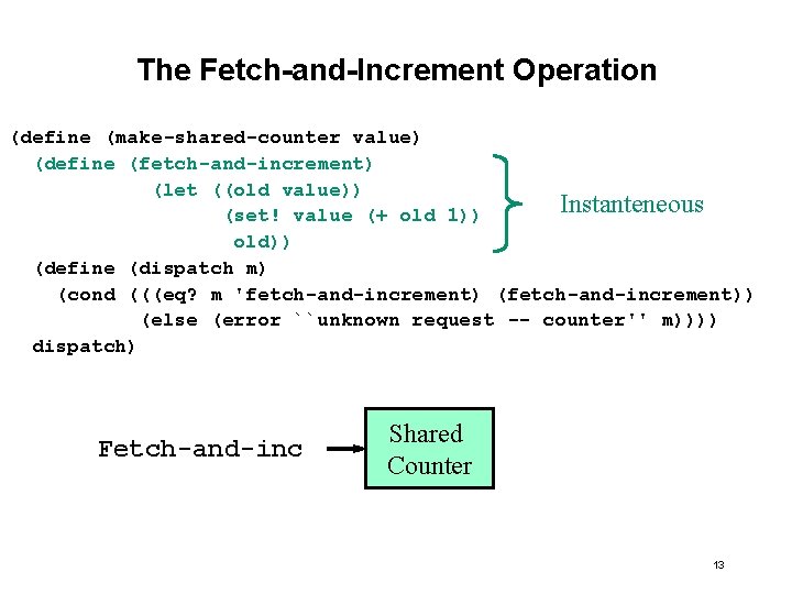 The Fetch-and-Increment Operation (define (make-shared-counter value) (define (fetch-and-increment) (let ((old value)) Instanteneous (set! value