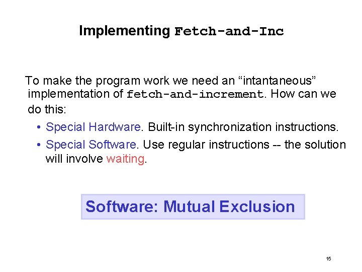 Implementing Fetch-and-Inc To make the program work we need an “intantaneous” implementation of fetch-and-increment.