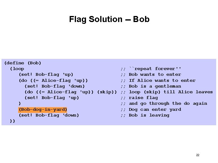 Flag Solution -- Bob (define (Bob) (loop ; ; ``repeat forever'' (set! Bob-flag 'up)