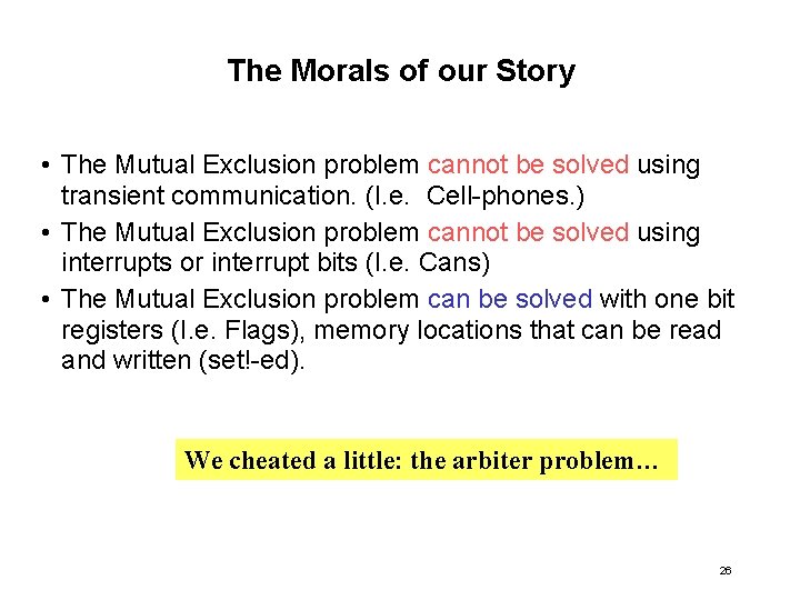 The Morals of our Story • The Mutual Exclusion problem cannot be solved using
