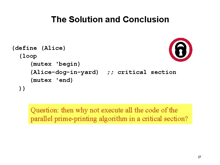 The Solution and Conclusion (define (Alice) (loop (mutex 'begin) (Alice-dog-in-yard) (mutex 'end) )) ;