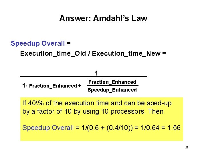 Answer: Amdahl’s Law Speedup Overall = Execution_time_Old / Execution_time_New = 1 1 - Fraction_Enhanced