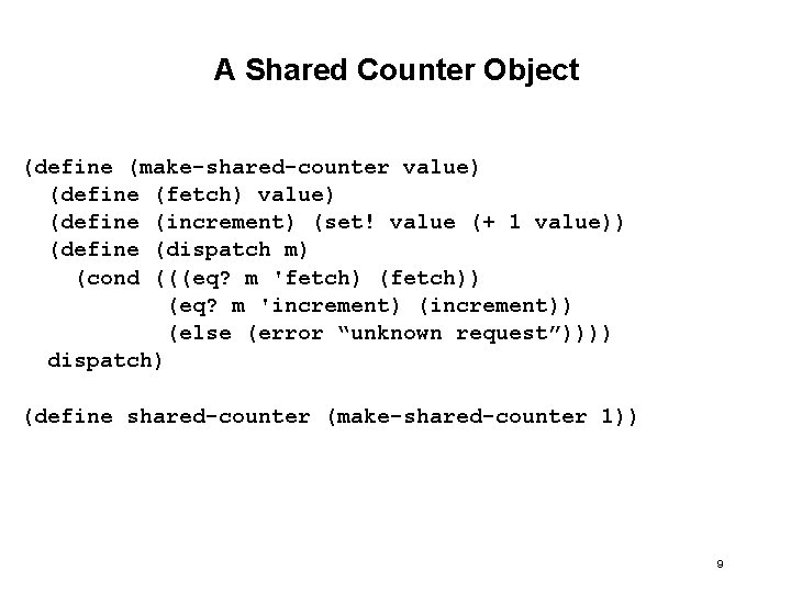 A Shared Counter Object (define (make-shared-counter value) (define (fetch) value) (define (increment) (set! value