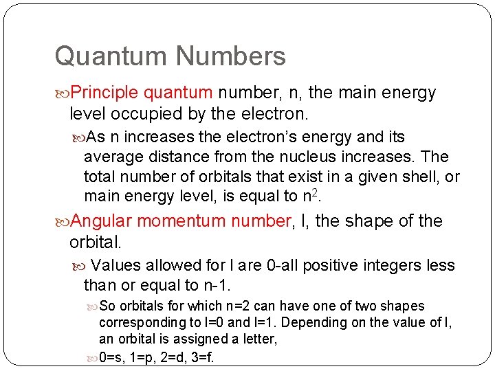 Quantum Numbers Principle quantum number, n, the main energy level occupied by the electron. Quantum Numbers Principle quantum number, n, the main energy level occupied by the electron.
