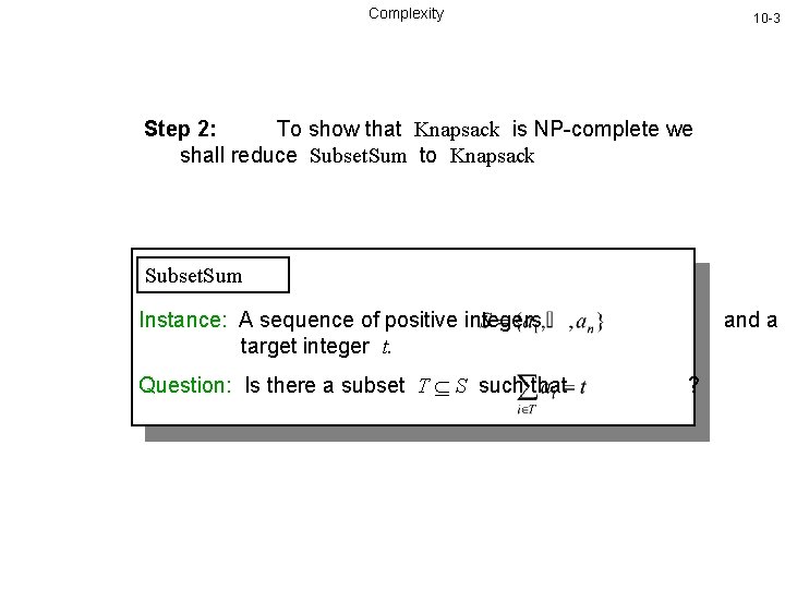 Complexity 10 -3 Step 2: To show that Knapsack is NP-complete we shall reduce