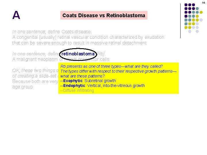 14 A Coats Disease vs Retinoblastoma In one sentence, define Coats disease. A congenital