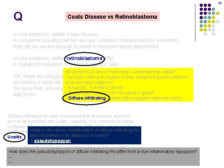 29 Q Coats Disease vs Retinoblastoma In one sentence, define Coats disease. A congenital