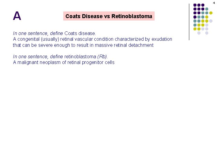 4 A Coats Disease vs Retinoblastoma In one sentence, define Coats disease. A congenital