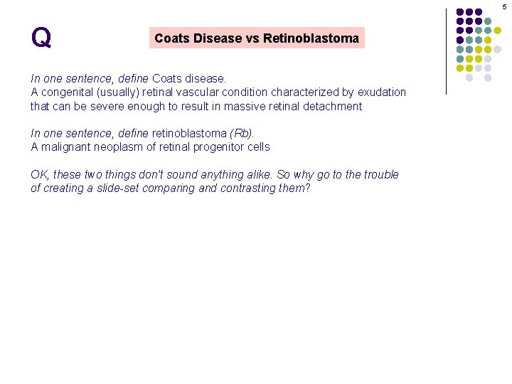 5 Q Coats Disease vs Retinoblastoma In one sentence, define Coats disease. A congenital