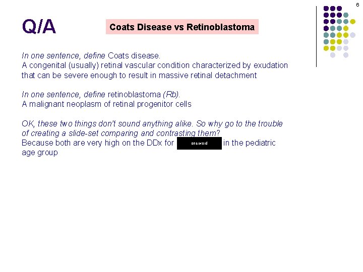 6 Q/A Coats Disease vs Retinoblastoma In one sentence, define Coats disease. A congenital