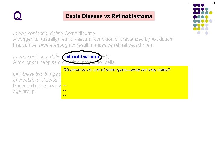 8 Q Coats Disease vs Retinoblastoma In one sentence, define Coats disease. A congenital