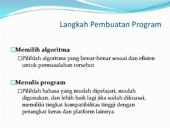 Langkah Pembuatan Program �Memilih algoritma �Pilihlah algoritma yang benar-benar sesuai dan efisien untuk permasalahan