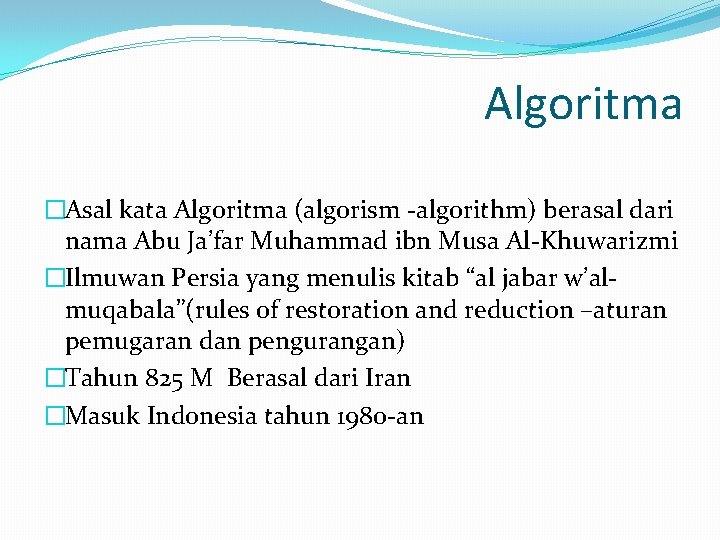 Algoritma �Asal kata Algoritma (algorism -algorithm) berasal dari nama Abu Ja’far Muhammad ibn Musa