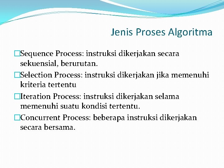 Jenis Proses Algoritma �Sequence Process: instruksi dikerjakan secara sekuensial, berurutan. �Selection Process: instruksi dikerjakan
