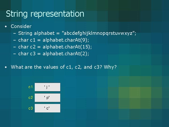 String representation • Consider – String alphabet = "abcdefghijklmnopqrstuvwxyz"; – char c 1 =