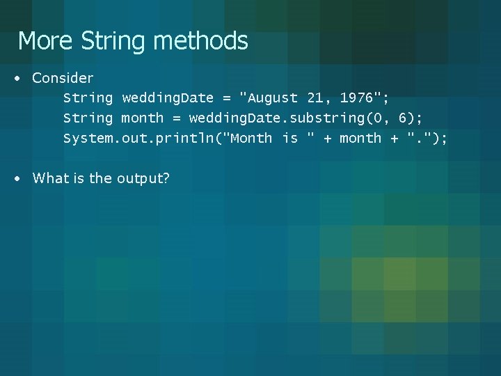 More String methods • Consider String wedding. Date = "August 21, 1976"; String month