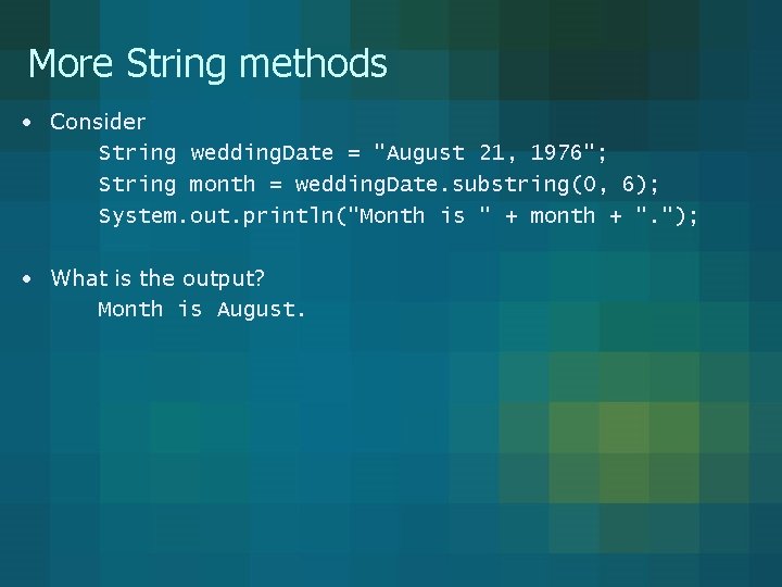 More String methods • Consider String wedding. Date = "August 21, 1976"; String month