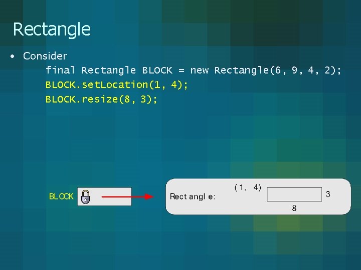 Rectangle • Consider final Rectangle BLOCK = new Rectangle(6, 9, 4, 2); BLOCK. set.