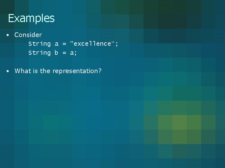 Examples • Consider String a = "excellence“; String b = a; • What is