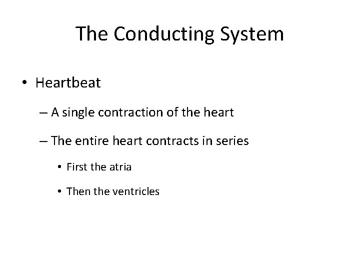 The Conducting System • Heartbeat – A single contraction of the heart – The