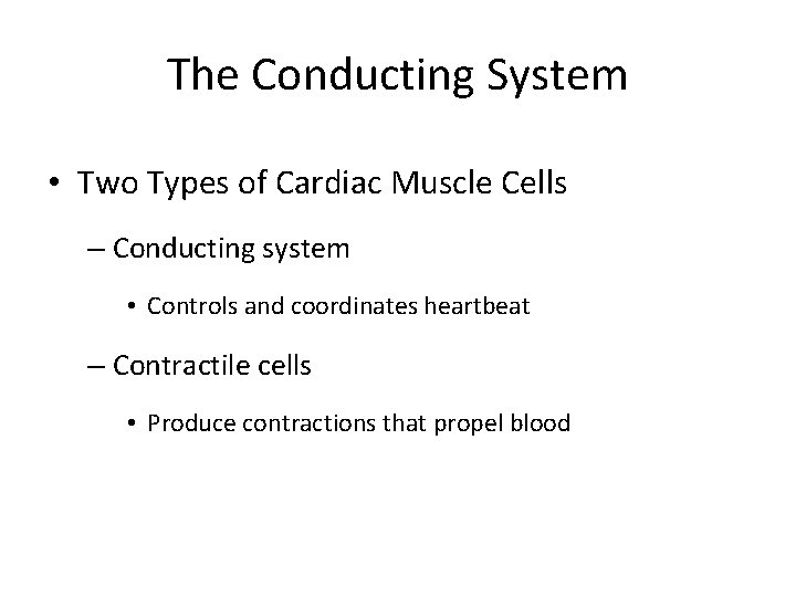 The Conducting System • Two Types of Cardiac Muscle Cells – Conducting system •