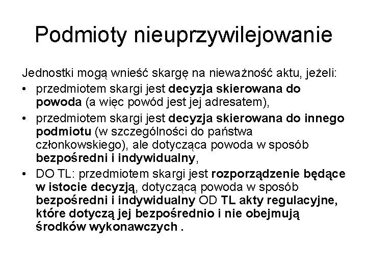 Podmioty nieuprzywilejowanie Jednostki mogą wnieść skargę na nieważność aktu, jeżeli: • przedmiotem skargi jest