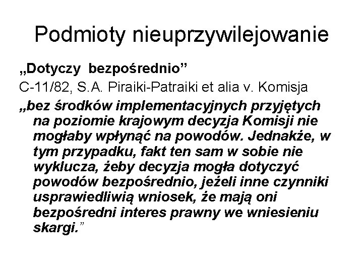 Podmioty nieuprzywilejowanie „Dotyczy bezpośrednio” C-11/82, S. A. Piraiki-Patraiki et alia v. Komisja „bez środków