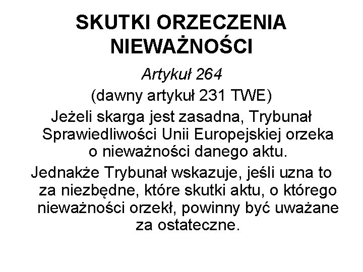 SKUTKI ORZECZENIA NIEWAŻNOŚCI Artykuł 264 (dawny artykuł 231 TWE) Jeżeli skarga jest zasadna, Trybunał