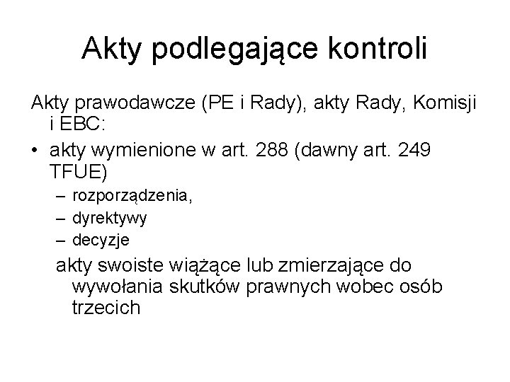 Akty podlegające kontroli Akty prawodawcze (PE i Rady), akty Rady, Komisji i EBC: •