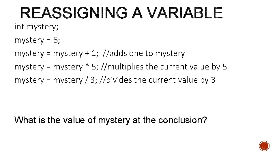 int mystery; mystery = 6; mystery = mystery + 1; //adds one to mystery