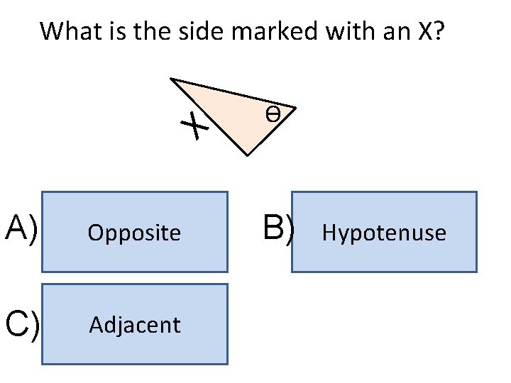 What is the side marked with an X? X A) Opposite C) Adjacent ϴ