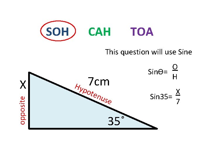 SOH CAH TOA This question will use Sine opposite X Hyp 7 cm ote