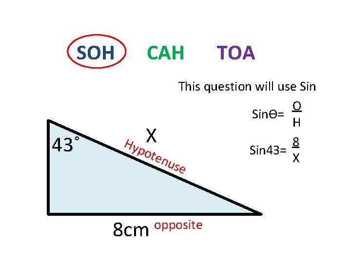SOH 43˚ CAH TOA This question will use Sin O Sinϴ= H 8 Hyp