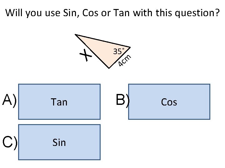 Will you use Sin, Cos or Tan with this question? X A) Tan C)