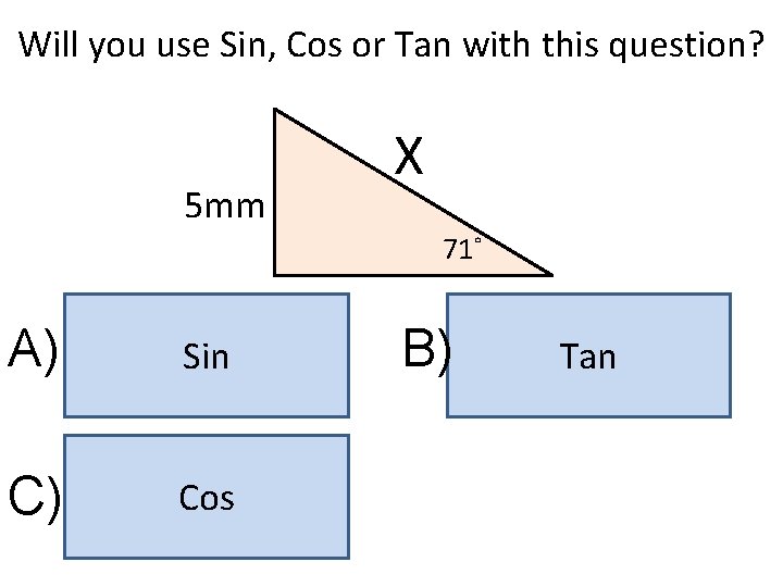 Will you use Sin, Cos or Tan with this question? 5 mm X 71˚