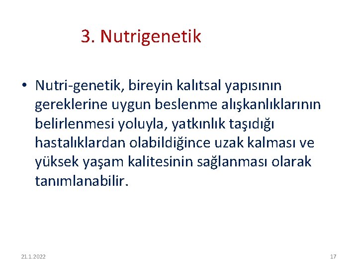 3. Nutrigenetik • Nutri-genetik, bireyin kalıtsal yapısının gereklerine uygun beslenme alışkanlıklarının belirlenmesi yoluyla, yatkınlık