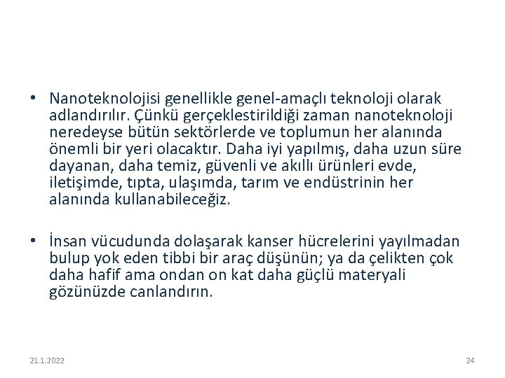  • Nanoteknolojisi genellikle genel-amaçlı teknoloji olarak adlandırılır. Çünkü gerçeklestirildiği zaman nanoteknoloji neredeyse bütün