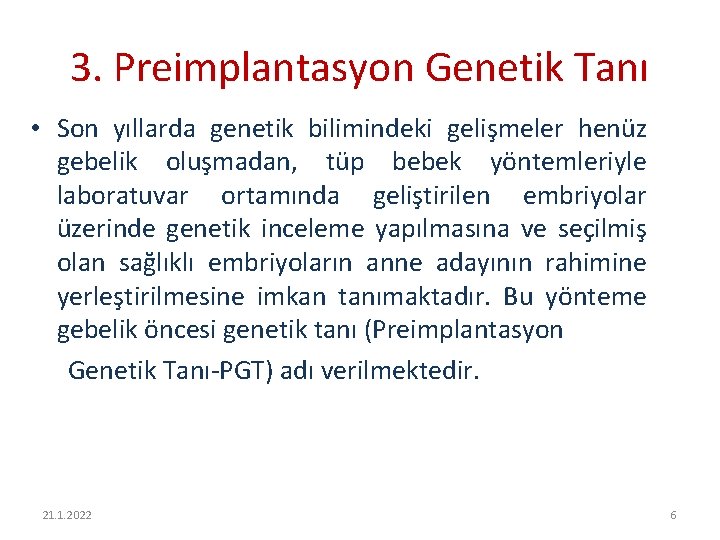 3. Preimplantasyon Genetik Tanı • Son yıllarda genetik bilimindeki gelişmeler henüz gebelik oluşmadan, tüp