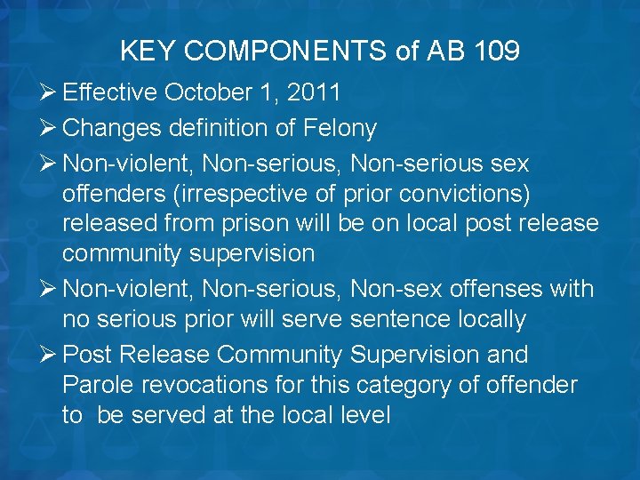 KEY COMPONENTS of AB 109 Ø Effective October 1, 2011 Ø Changes definition of