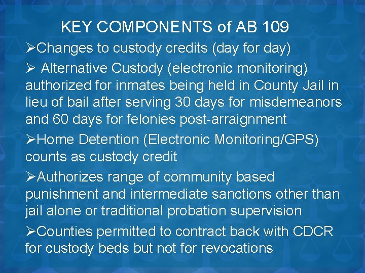 KEY COMPONENTS of AB 109 ØChanges to custody credits (day for day) Ø Alternative