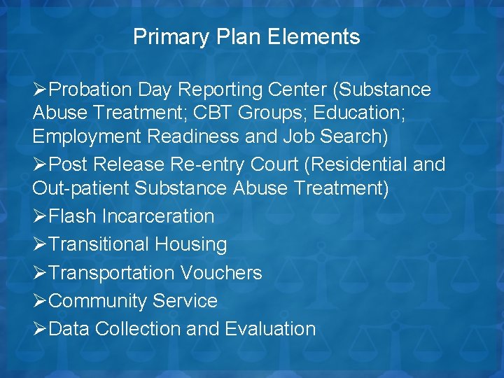 Primary Plan Elements ØProbation Day Reporting Center (Substance Abuse Treatment; CBT Groups; Education; Employment