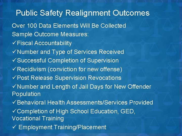 Public Safety Realignment Outcomes Over 100 Data Elements Will Be Collected Sample Outcome Measures: