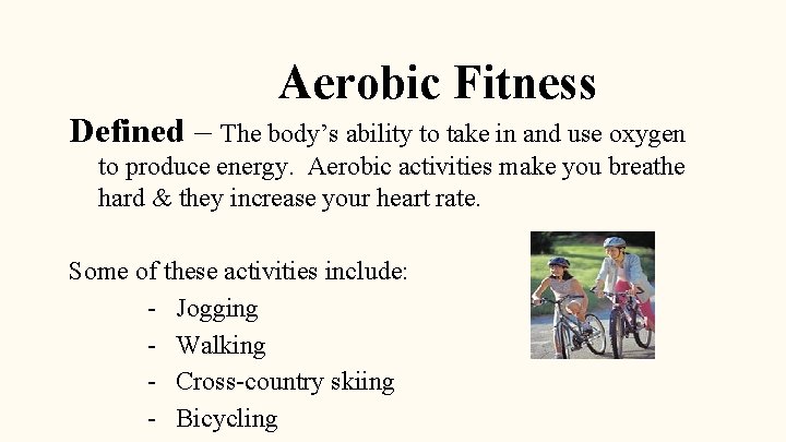 Aerobic Fitness Defined – The body’s ability to take in and use oxygen to