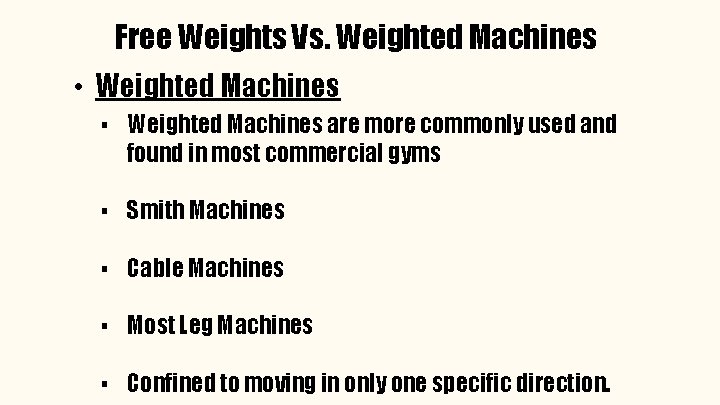 Free Weights Vs. Weighted Machines • Weighted Machines ▪ Weighted Machines are more commonly