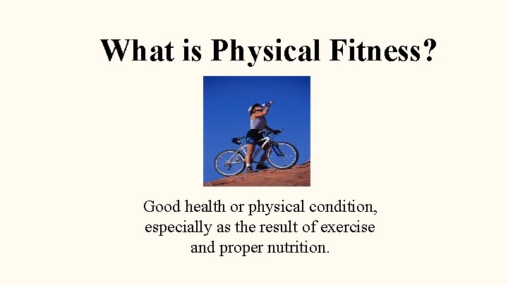 What is Physical Fitness? Good health or physical condition, especially as the result of