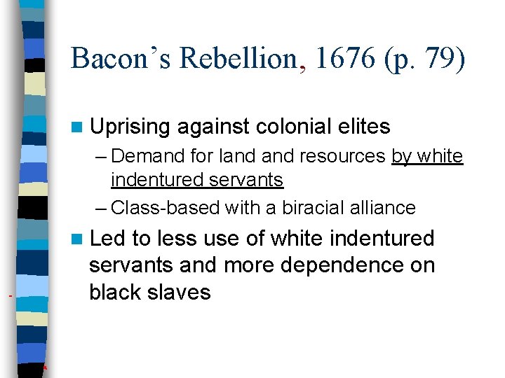 Bacon’s Rebellion, 1676 (p. 79) n Uprising against colonial elites – Demand for land